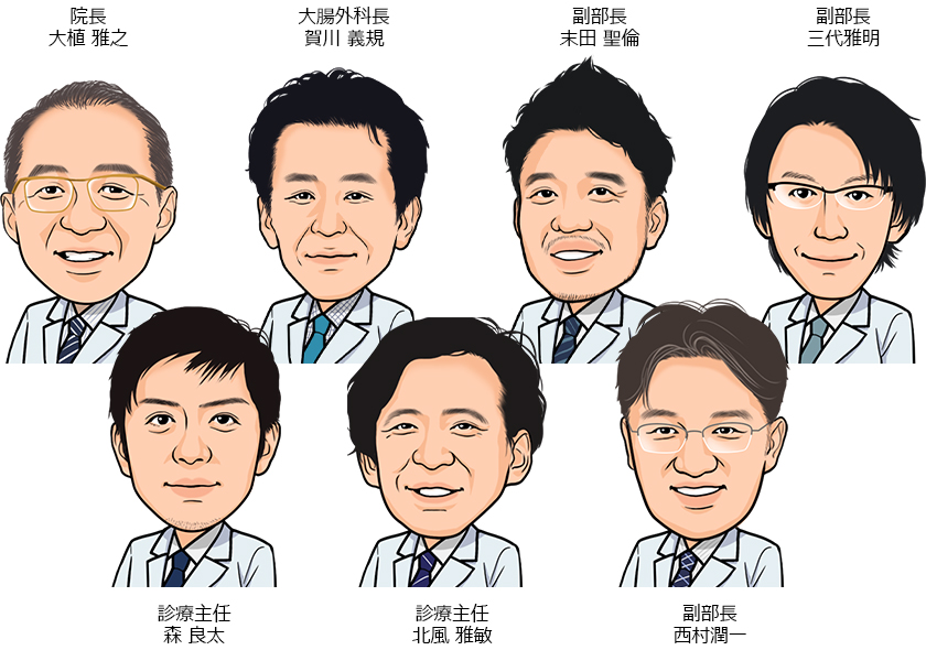 上段（左から右）•院長 大植 雅之（おおうえ まさゆき）•大腸外科長 賀川 義規（かがわ よしのり）•副部長 末田 聖倫（すえだ きよのり）
•副部長 三代 雅明（みよ まさあき）/下段（左から右）•診療主任 森 良太（もり りょうた）•診療主任 北風 雅敏（きたかぜ まさとし）•副部長 西村 潤一（にしむら じゅんいち）•大腸外科の専門医チーム紹介｜高水準の手術とケアを提供
当院の大腸外科チームは、豊富な手術経験と最新医療を駆使し、患者さまに最適な治療を徹底追及しています。院長・大腸外科長をはじめ、副部長や診療主任といった各分野のエキスパートが連携し、直腸がん・大腸がんを中心とした消化器外科治療に取り組んでいます。安全性・根治性・機能温存を重視し、チーム一丸となって患者さまをサポートします。
